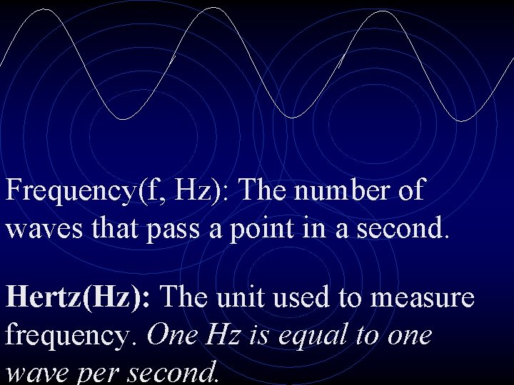 Frequency(f, Hz): The number of waves that pass a point in a second. Hertz(Hz):