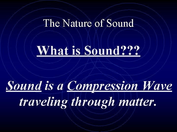 The Nature of Sound What is Sound? ? ? Sound is a Compression Wave