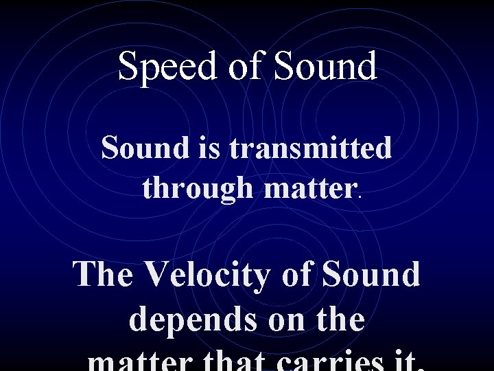 Speed of Sound is transmitted through matter. The Velocity of Sound depends on the