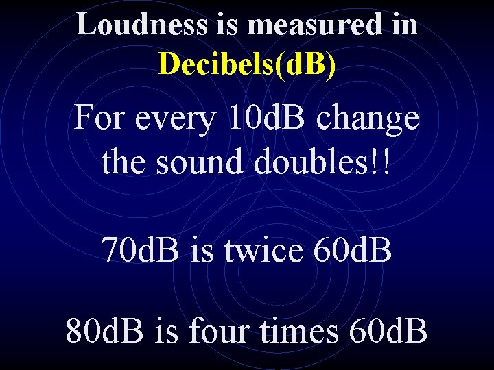 Loudness is measured in Decibels(d. B) For every 10 d. B change the sound