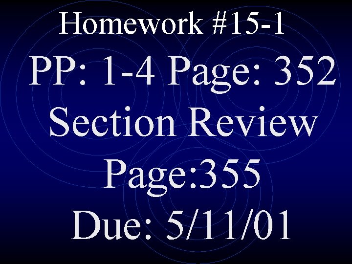 Homework #15 -1 PP: 1 -4 Page: 352 Section Review Page: 355 Due: 5/11/01