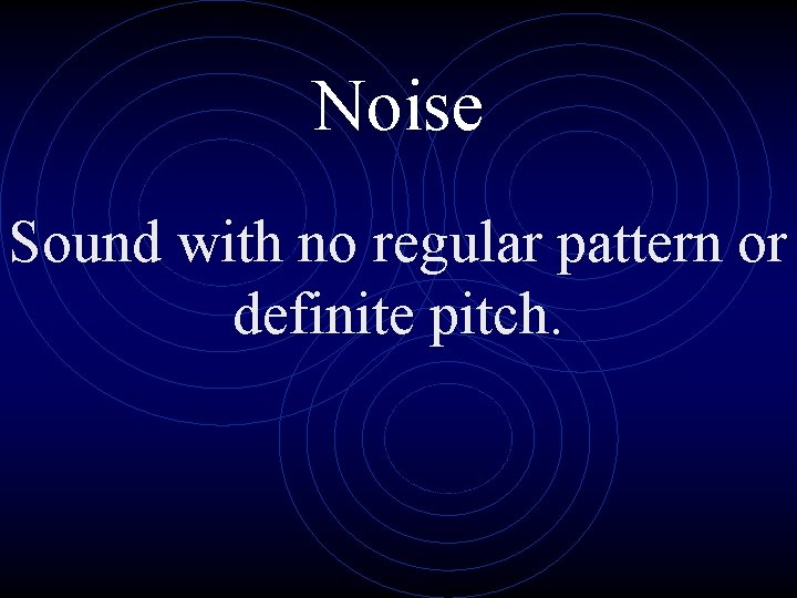 Noise Sound with no regular pattern or definite pitch. 