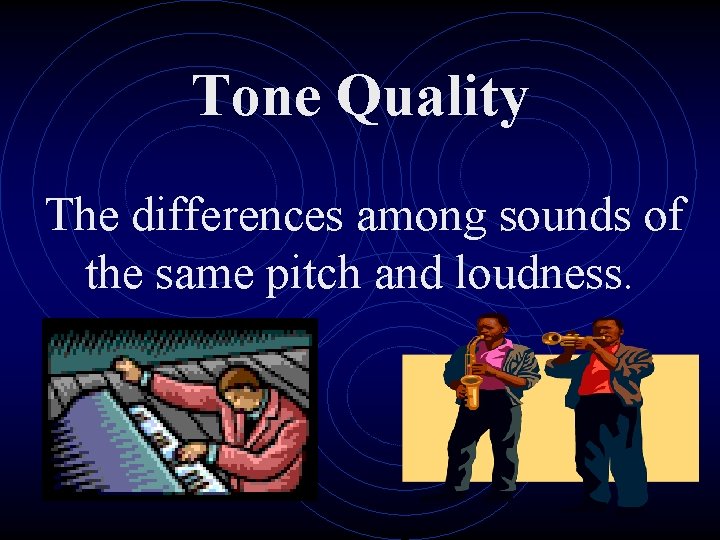 Tone Quality The differences among sounds of the same pitch and loudness. 