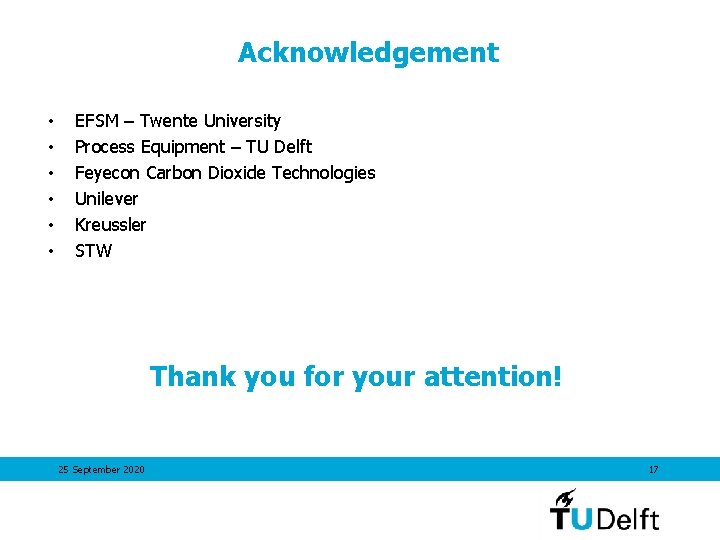 Acknowledgement • • • EFSM – Twente University Process Equipment – TU Delft Feyecon