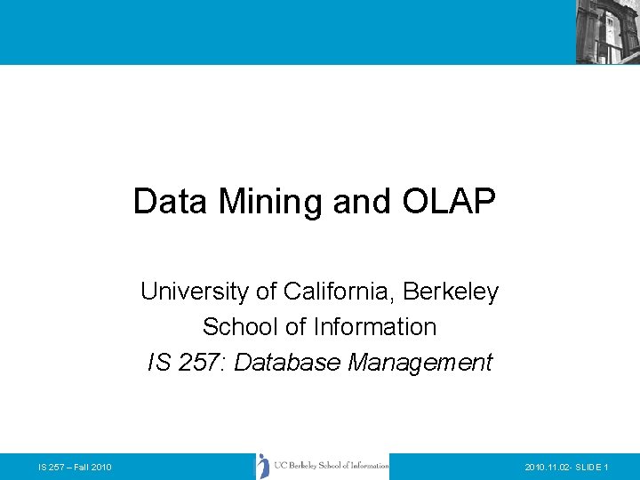 Data Mining and OLAP University of California, Berkeley School of Information IS 257: Database