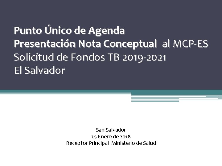 Punto Único de Agenda Presentación Nota Conceptual al MCP-ES Solicitud de Fondos TB 2019