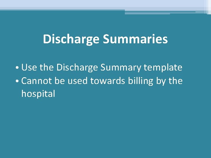 Discharge Summaries • Use the Discharge Summary template • Cannot be used towards billing