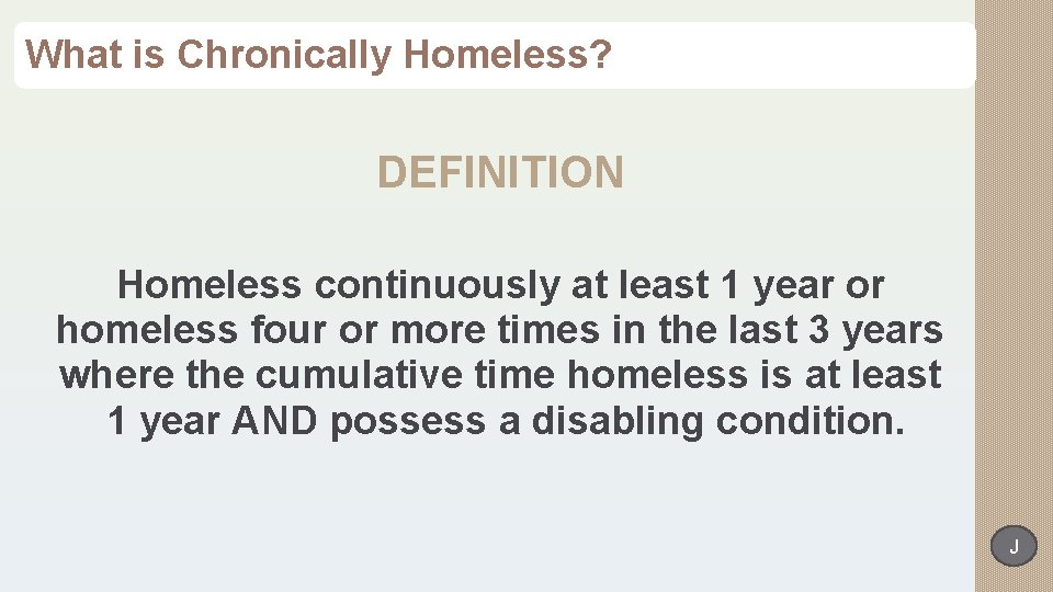 What is Chronically Homeless? DEFINITION Homeless continuously at least 1 year or homeless four