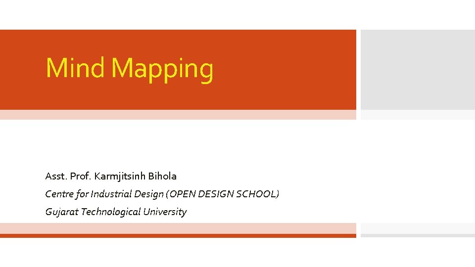 Mind Mapping Asst. Prof. Karmjitsinh Bihola Centre for Industrial Design (OPEN DESIGN SCHOOL) Gujarat