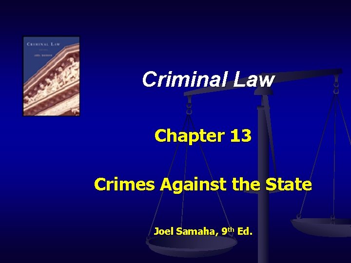 Criminal Law Chapter 13 Crimes Against the State Joel Samaha, 9 th Ed. 