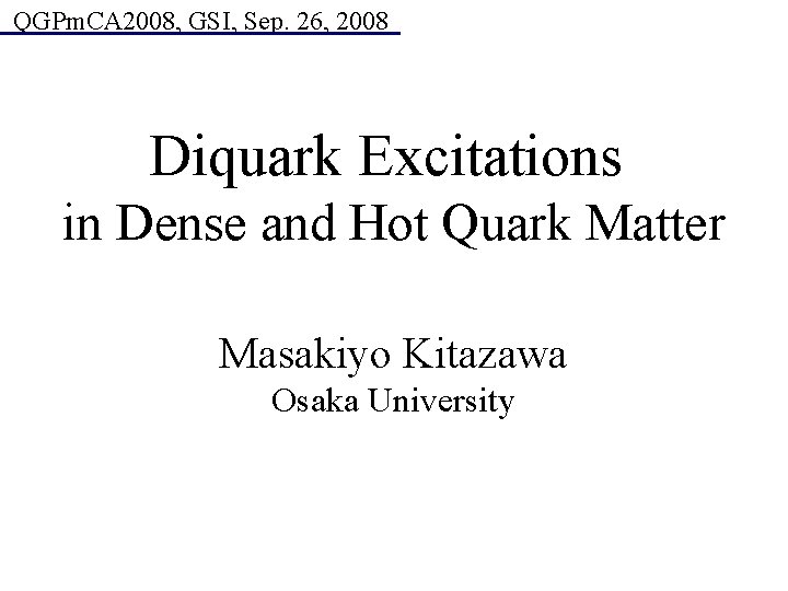 QGPm. CA 2008, GSI, Sep. 26, 2008 Diquark Excitations in Dense and Hot Quark