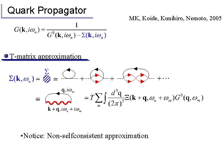 Quark Propagator MK, Koide, Kunihiro, Nemoto, 2005 T-matrix approximation • Notice: Non-selfconsistent approximation 