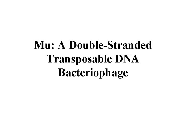 Mu: A Double-Stranded Transposable DNA Bacteriophage 