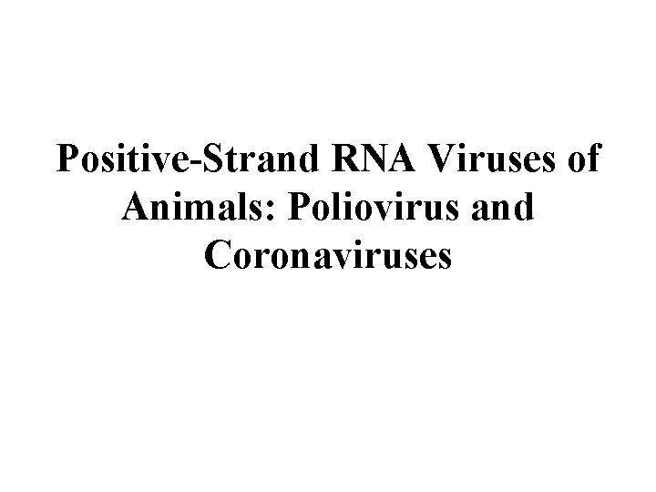 Positive-Strand RNA Viruses of Animals: Poliovirus and Coronaviruses 