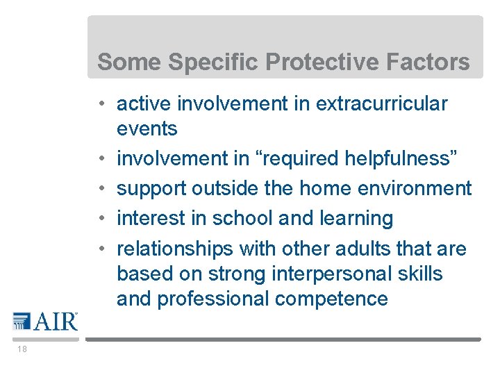 Some Specific Protective Factors • active involvement in extracurricular events • involvement in “required