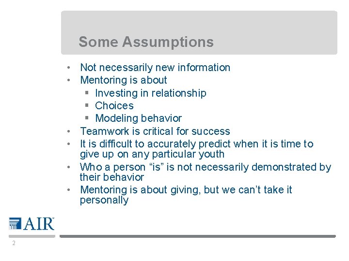 Some Assumptions • Not necessarily new information • Mentoring is about § Investing in