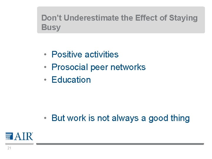 Don’t Underestimate the Effect of Staying Busy • Positive activities • Prosocial peer networks