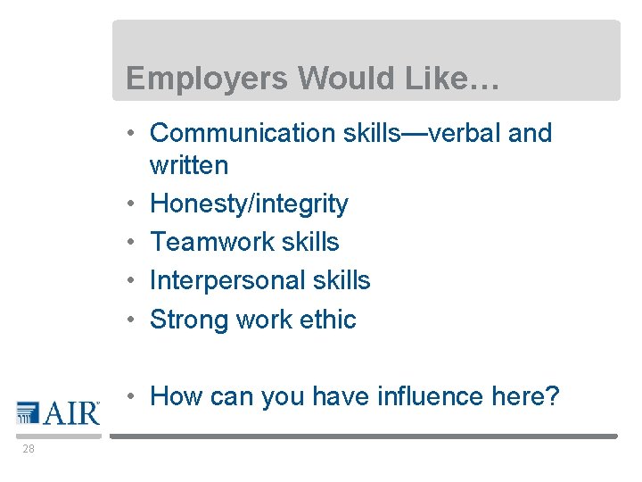 Employers Would Like… • Communication skills—verbal and written • Honesty/integrity • Teamwork skills •