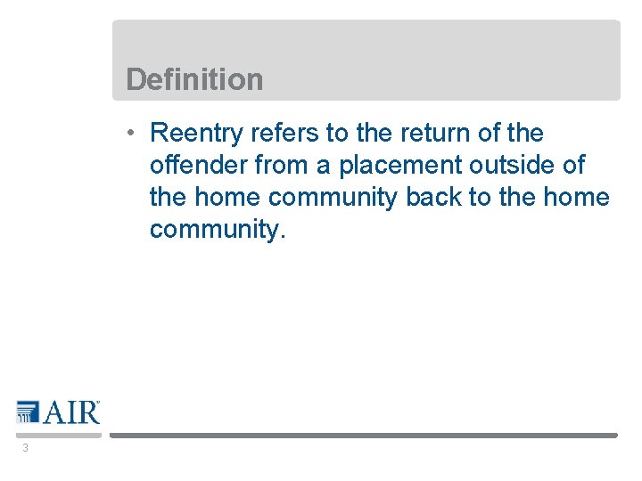 Definition • Reentry refers to the return of the offender from a placement outside