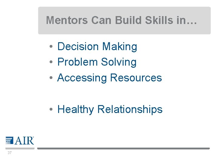 Mentors Can Build Skills in… • Decision Making • Problem Solving • Accessing Resources