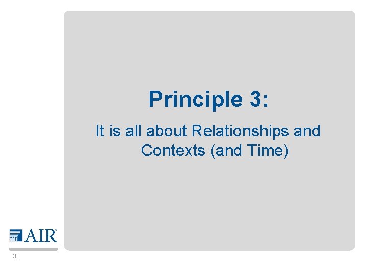 Principle 3: It is all about Relationships and Contexts (and Time) 38 