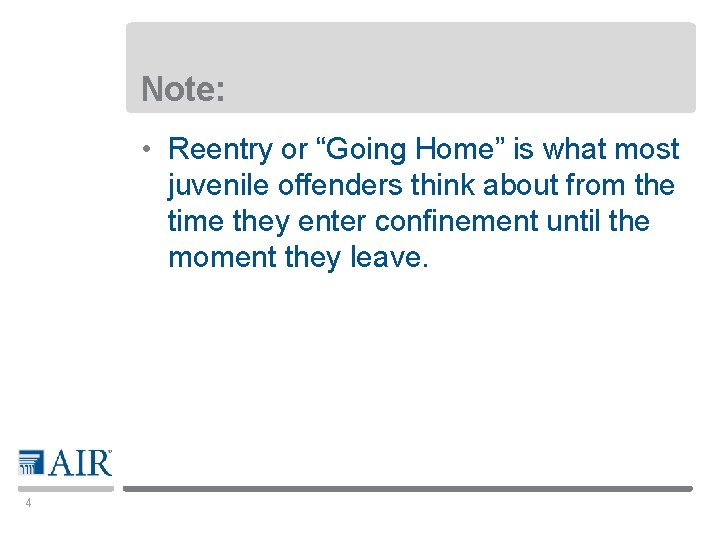 Note: • Reentry or “Going Home” is what most juvenile offenders think about from