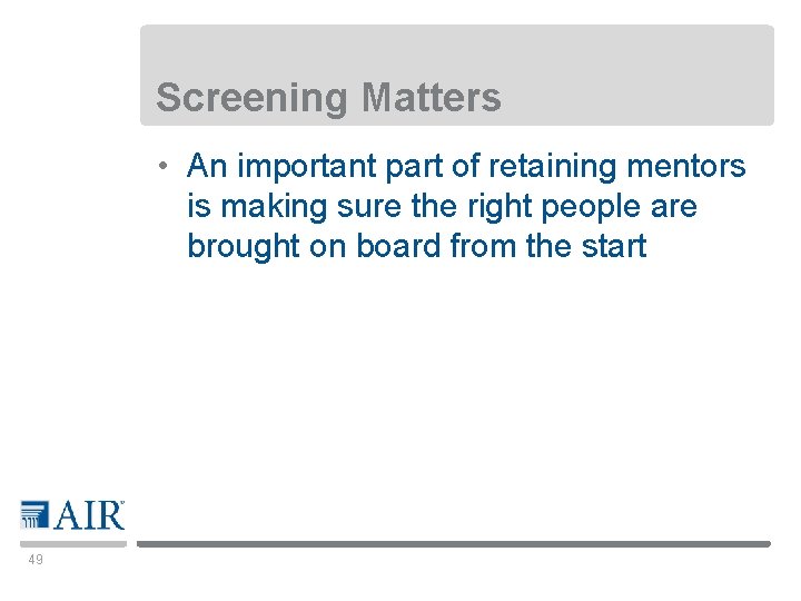 Screening Matters • An important part of retaining mentors is making sure the right