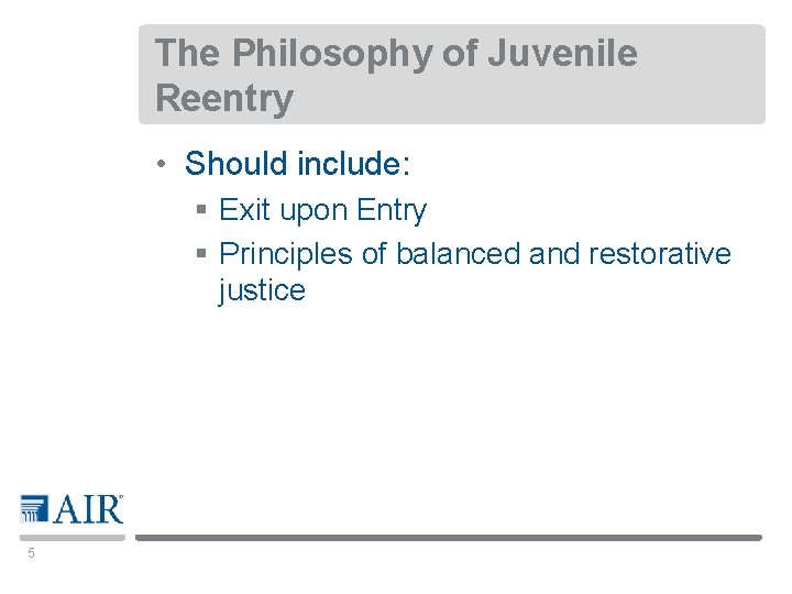 The Philosophy of Juvenile Reentry • Should include: § Exit upon Entry § Principles