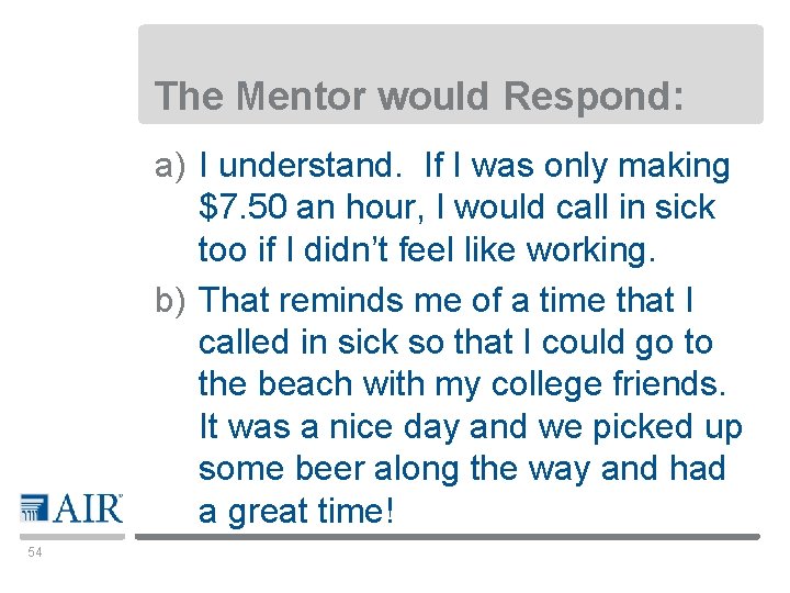 The Mentor would Respond: a) I understand. If I was only making $7. 50