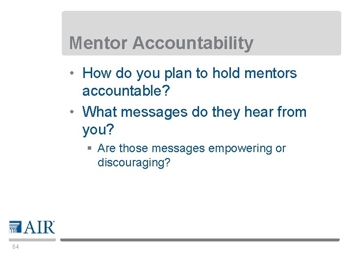 Mentor Accountability • How do you plan to hold mentors accountable? • What messages