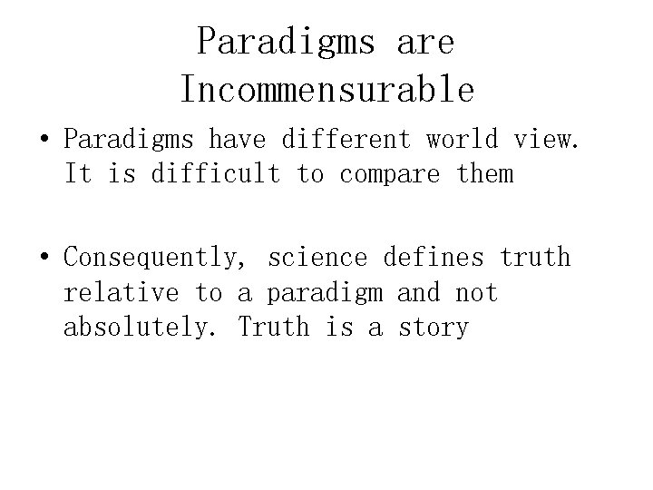 Paradigms are Incommensurable • Paradigms have different world view. It is difficult to compare