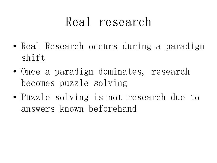 Real research • Real Research occurs during a paradigm shift • Once a paradigm