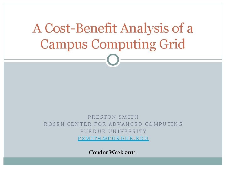 A Cost-Benefit Analysis of a Campus Computing Grid PRESTON SMITH ROSEN CENTER FOR ADVANCED