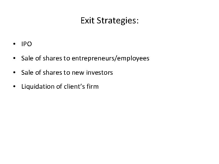 Exit Strategies: • IPO • Sale of shares to entrepreneurs/employees • Sale of shares