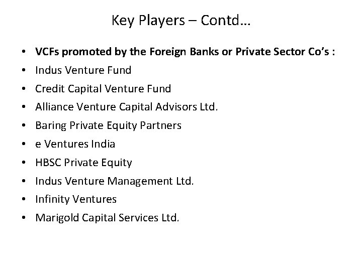Key Players – Contd… • VCFs promoted by the Foreign Banks or Private Sector