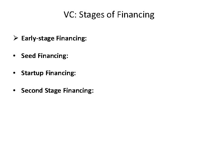VC: Stages of Financing Ø Early-stage Financing: • Seed Financing: • Startup Financing: •