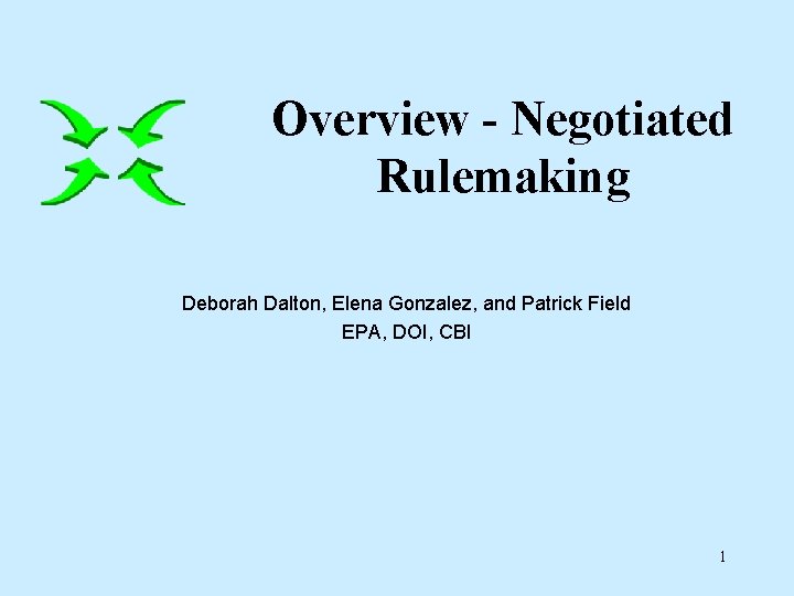 Overview - Negotiated Rulemaking Deborah Dalton, Elena Gonzalez, and Patrick Field EPA, DOI, CBI
