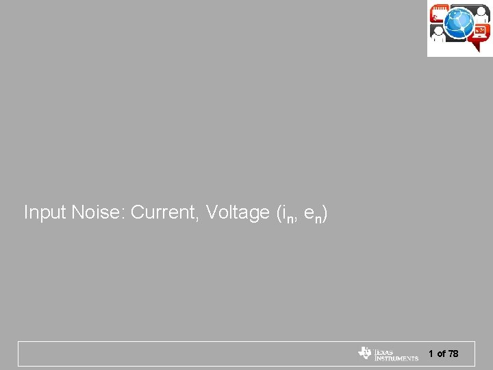 Input Noise: Current, Voltage (in, en) 1 of 78 