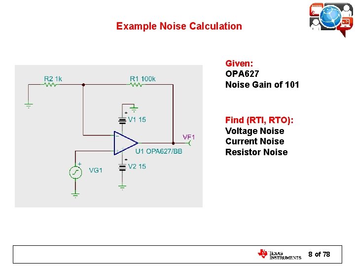 Example Noise Calculation Given: OPA 627 Noise Gain of 101 Find (RTI, RTO): Voltage