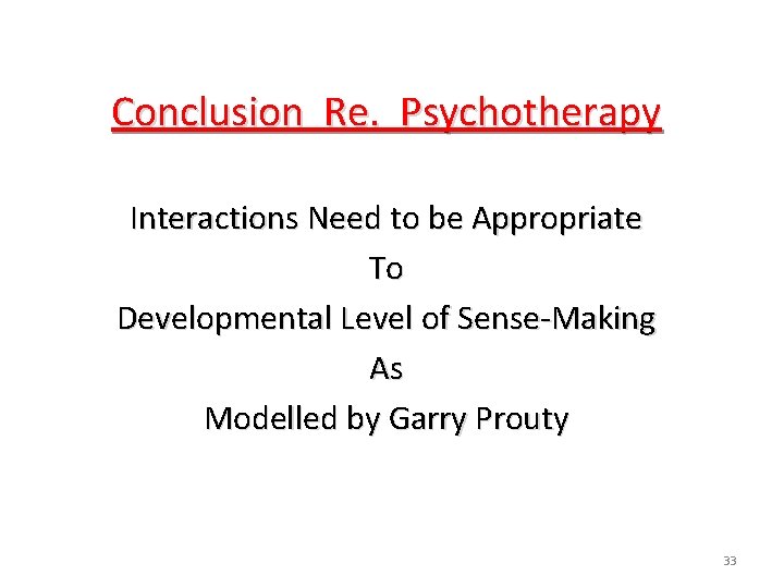 Conclusion Re. Psychotherapy Interactions Need to be Appropriate To Developmental Level of Sense-Making As