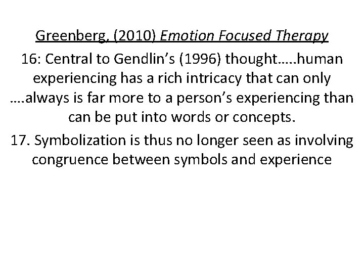 Greenberg, (2010) Emotion Focused Therapy 16: Central to Gendlin’s (1996) thought…. . human experiencing