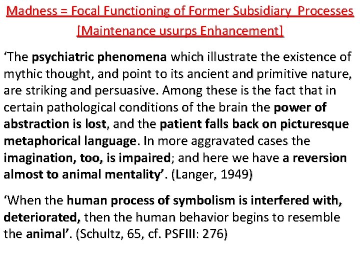 Madness = Focal Functioning of Former Subsidiary Processes [Maintenance usurps Enhancement] ‘The psychiatric phenomena
