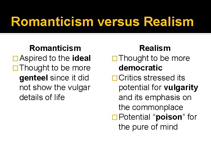 Romanticism versus Realism Romanticism � Aspired to the ideal � Thought to be more