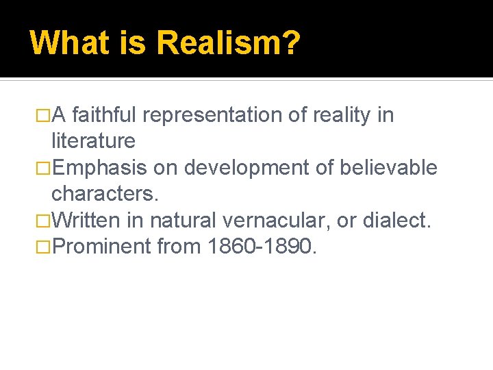 What is Realism? �A faithful representation of reality in literature �Emphasis on development of
