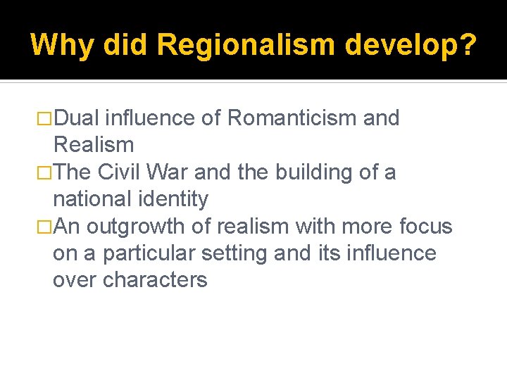 Why did Regionalism develop? �Dual influence of Romanticism and Realism �The Civil War and