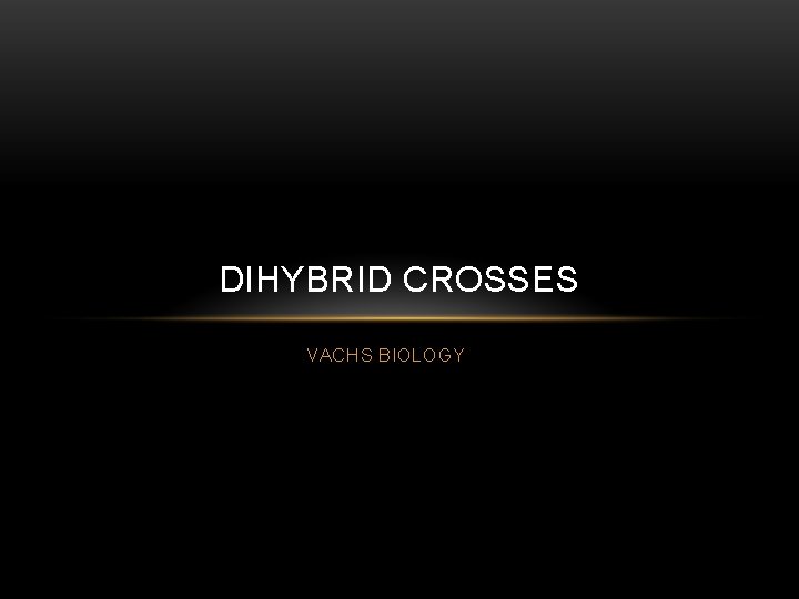 DIHYBRID CROSSES VACHS BIOLOGY 