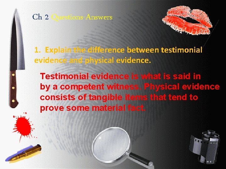 Ch 2 Questions-Answers 1. Explain the difference between testimonial evidence and physical evidence. Testimonial