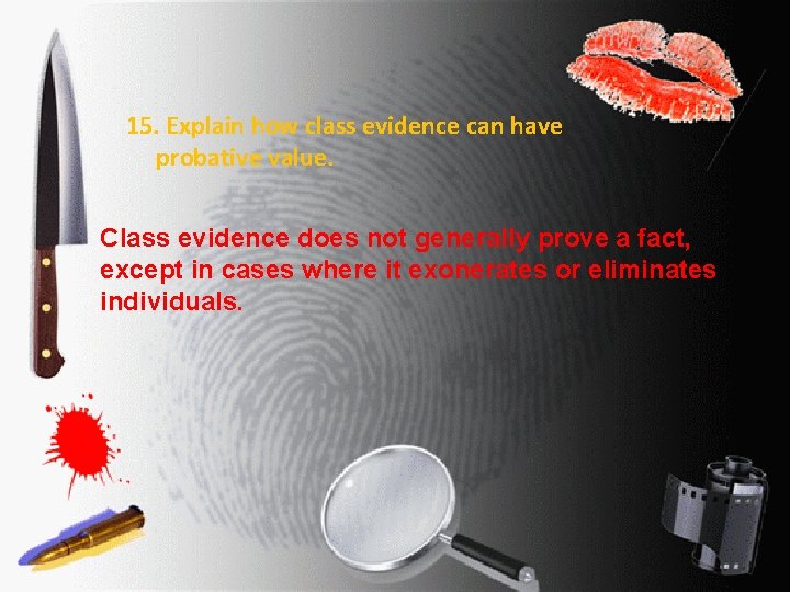 15. Explain how class evidence can have probative value. Class evidence does not generally