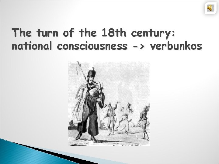 The turn of the 18 th century: national consciousness -> verbunkos 