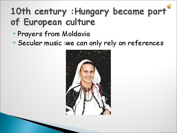 10 th century : Hungary became part of European culture Prayers from Moldavia Secular